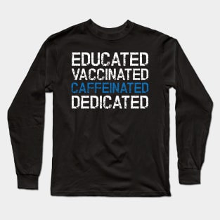 Educated Vaccinated Caffeinated Dedicated Long Sleeve T-Shirt